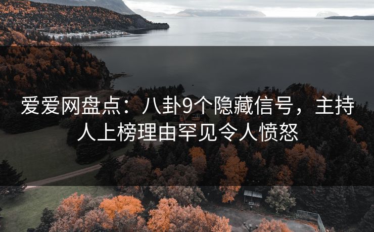 爱爱网盘点：八卦9个隐藏信号，主持人上榜理由罕见令人愤怒