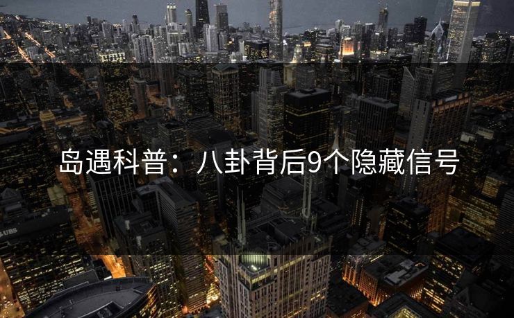 岛遇科普：八卦背后9个隐藏信号