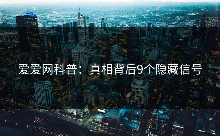 爱爱网科普：真相背后9个隐藏信号